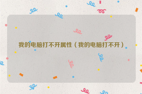我的电脑打不开属性（我的电脑打不开）