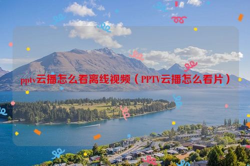 pptv云播怎么看离线视频（PPTV云播怎么看片）
